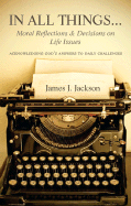 In All Things... Moral Reflections & Decisions on Life Issues: Acknowledging God's Answers to Daily Challenges