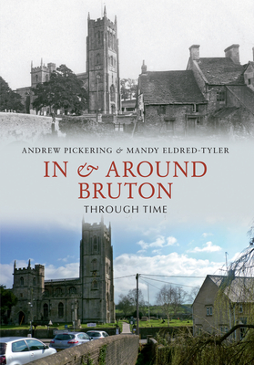 In & Around Bruton Through Time - Pickering, Andrew, and Eldred-Tyler, Mandy