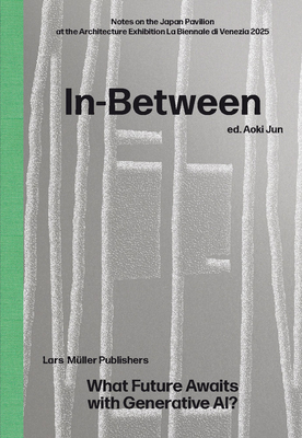In-Between: What Future Awaits with Generative AI? - Aoki, Jun (Editor), and Kono, Yurika (Photographer)