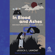 In Blood and Ashes: Curse Tablets and Binding Spells in Ancient Greece