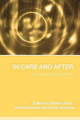 In Care and After: A Positive Perspective - Chase, Elaine (Editor), and Simon, Antonia (Editor), and Jackson, Sonia (Editor)