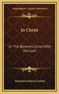 In Christ: Or the Believers Union with His Lord