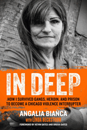 In Deep: How I Survived Gangs, Heroin, and Prison to Become a Chicago Violence Interrupter