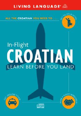 In-Flight Croatian: Learn Before You Land - Living Language