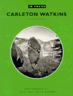 In Focus: Carleton E. Watkins: Photographs from the J. Paul Getty Museum