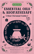 In Focus Essential Oils & Aromatherapy: Your Personal Guide