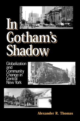In Gotham's Shadow: Globalization and Community Change in Central New York - Thomas, Alexander R