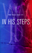 In His Steps: WWJD - Sheldon, Charles Monroe