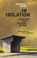 In Isolation: Dispatches from Occupied Donbas