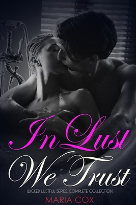 In Lust We Trust: The Complete Wicked, Lustful Collection - Cox, Maria