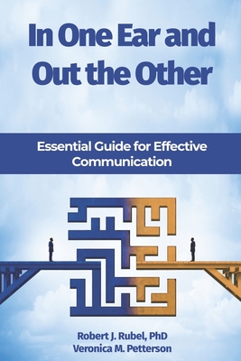In One Ear and Out the Other: Essential Guide for Effective Communication - Petterson, Veronica M, and Rubel, Robert J, PhD