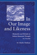 In Our Image Likeness 2 Vol Set: Humanity & Divinity Italian Humanist Tho