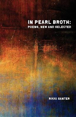 In Pearl Broth: Poems New and Selected - Santer, Rikki