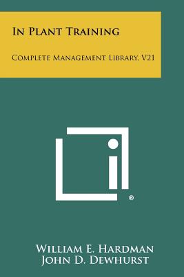 In Plant Training: Complete Management Library, V21 - Hardman, William E, and Dewhurst, John D (Foreword by)