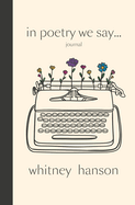 In Poetry We Say Journal