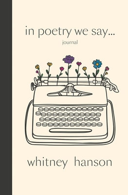 In Poetry We Say Journal - Hanson, Whitney