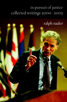 In Pursuit of Justice: Collected Writings 2000-2003 - Nader, Ralph