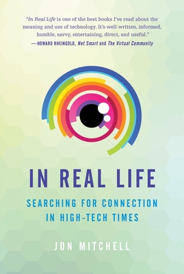 In Real Life: Searching for Connection in High-Tech Times - Mitchell, Jon