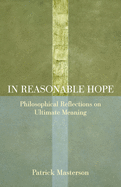 In Reasonable Hope: Philosophical Reflections on Ultimate Meaning