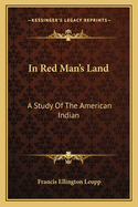 In Red Man's Land: A Study Of The American Indian