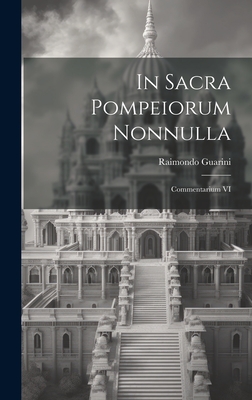 In Sacra Pompeiorum Nonnulla: Commentarium VI - Guarini, Raimondo