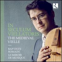 In Seculum Viellatoris: The Medieval Vielle - Baptiste Romain (rebec); Baptiste Romain (bagpipes); B�atrice Dunoyer (soprano); Claire Foltzer (vielle);...