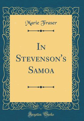 In Stevenson's Samoa (Classic Reprint) - Fraser, Marie