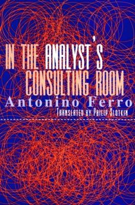 In the Analyst's Consulting Room - Ferro, Antonino, and Slotkin, Philip (Translated by)
