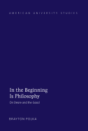 In the Beginning is Philosophy: On Desire and the Good