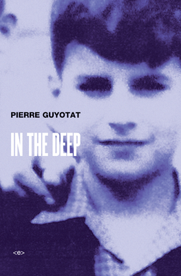 In the Deep - Guyotat, Pierre, and Wedell, Noura (Translated by)