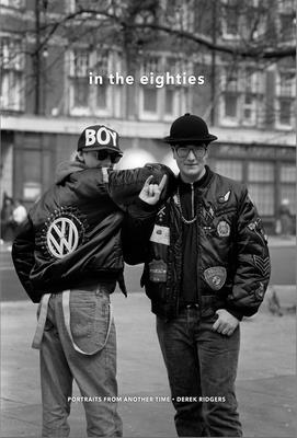 In the Eighties: Portraits from Another Time - Ridgers, Derek (Photographer)