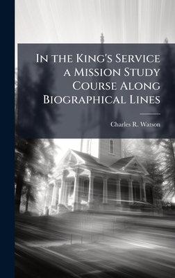 In the King's Service a Mission Study Course Along Biographical Lines - Watson, Charles R