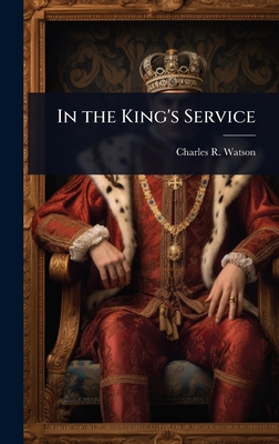 In the King's Service - Watson, Charles R