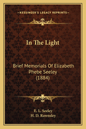 In the Light: Brief Memorials of Elizabeth Phebe Seeley (1884)