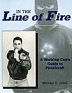 In the Line of Fire: A Working Cops Guide to Pistolcraft