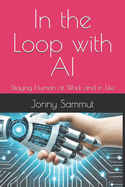 In the Loop with AI: Staying Human at Work and in Life