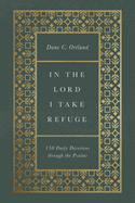 In the Lord I Take Refuge: 150 Daily Devotions Through the Psalms