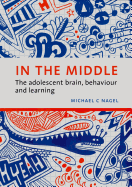 In the Middle: The Adolescent Brain, Behaviour and Learning