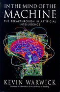 In the Mind of the Machine: The Breakthrough in Artificial Intelligence