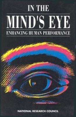 In the Mind's Eye: Enhancing Human Performance - National Research Council, and Division of Behavioral and Social Sciences and Education, and Commission on Behavioral and...