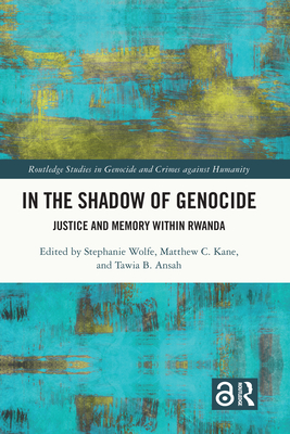 In the Shadow of Genocide: Justice and Memory Within Rwanda - Wolfe, Stephanie (Editor), and Kane, Matthew (Editor), and Ansah, Tawia (Editor)
