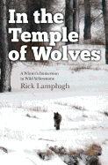 In the Temple of Wolves: A Winter's Immersion in Wild Yellowstone