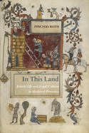 In This Land: Jewish Life and Legal Culture in Late Medieval Provence