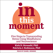 In This Moment: Five Steps to Transcending Stress Using Mindfulness and Neuroscience