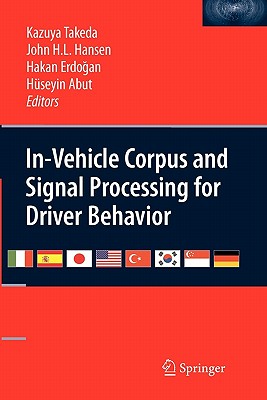 In-Vehicle Corpus and Signal Processing for Driver Behavior - Takeda, Kazuya (Editor), and Erdogan, Hakan (Editor), and Hansen, John (Editor)