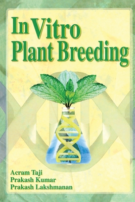 In Vitro Plant Breeding - Taji, Acram, and Kumar, Prakash, Professor, and Lakshmanan, Prakash