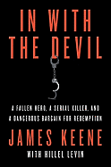 In with the Devil: A Fallen Hero, a Serial Killer, and a Dangerous Bargain for Redemption