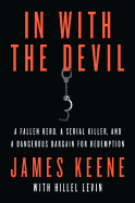 In with the Devil: A Fallen Hero, a Serial Killer, and a Dangerous Bargain for Redemption