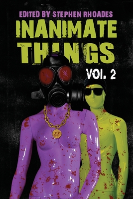 Inanimate Things: Volume Two - Rhoades, Stephen (Editor)