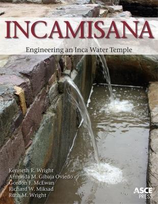 Incamisana: Engineering an Inca Water Temple - Wright, Kenneth R, and Gibaja Oviedo, Arminda M, and McEwan, Gordon F